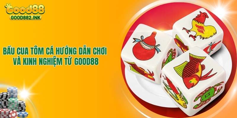 Bầu Cua Tôm Cá - Hướng Dẫn Chơi Và Kinh Nghiệm Từ GOOD88