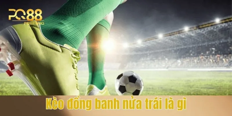 Khái niệm kèo đồng banh nửa trái là gì 