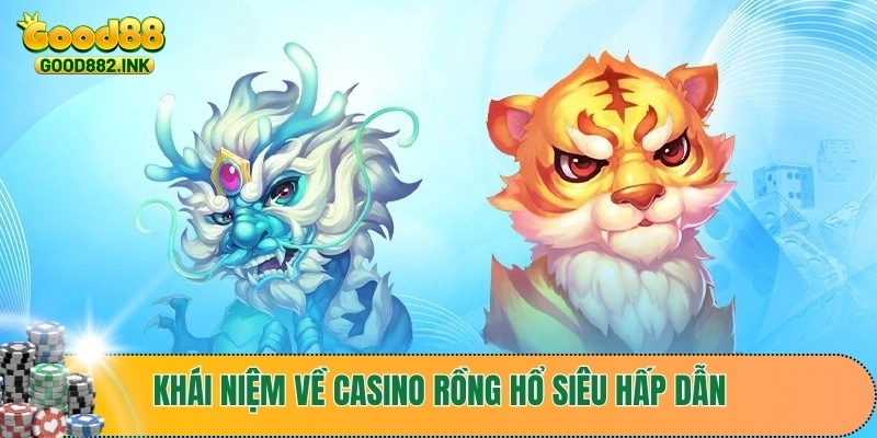 Khái niệm về casino Rồng Hổ siêu hấp dẫn