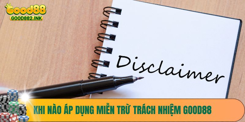 Khi nào áp dụng miễn trừ trách nhiệm Good88