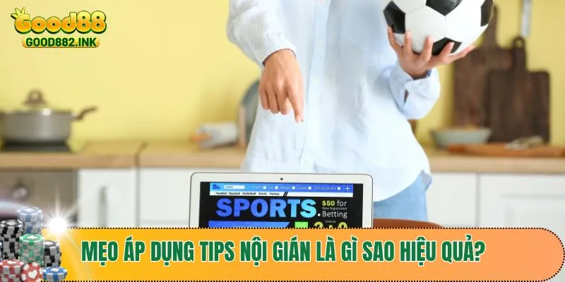 Tips Nội Gián Là Gì? Cách Áp Dụng Vào Cá Cược Thông Minh 4 Mẹo áp dụng tips nội gián là gì sao hiệu quả?