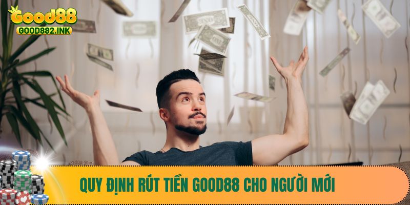 Quy định rút tiền Good88 cho người mới