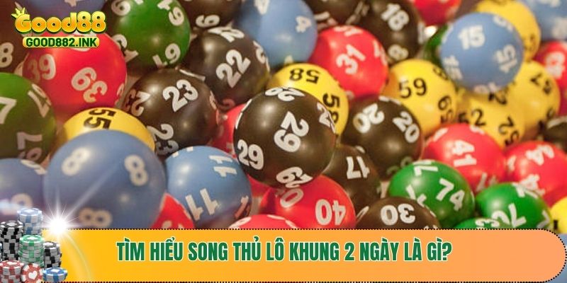 Tìm hiểu song thủ lô khung 2 ngày là gì?