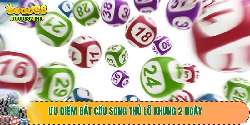 Ưu điểm khi bắt cầu song thủ lô khung 2 ngày